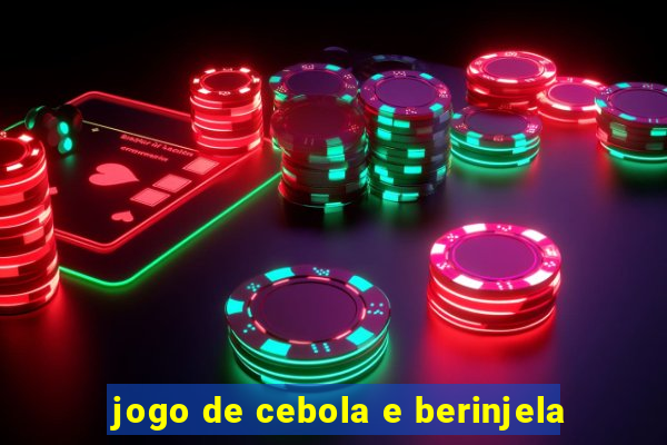 jogo de cebola e berinjela